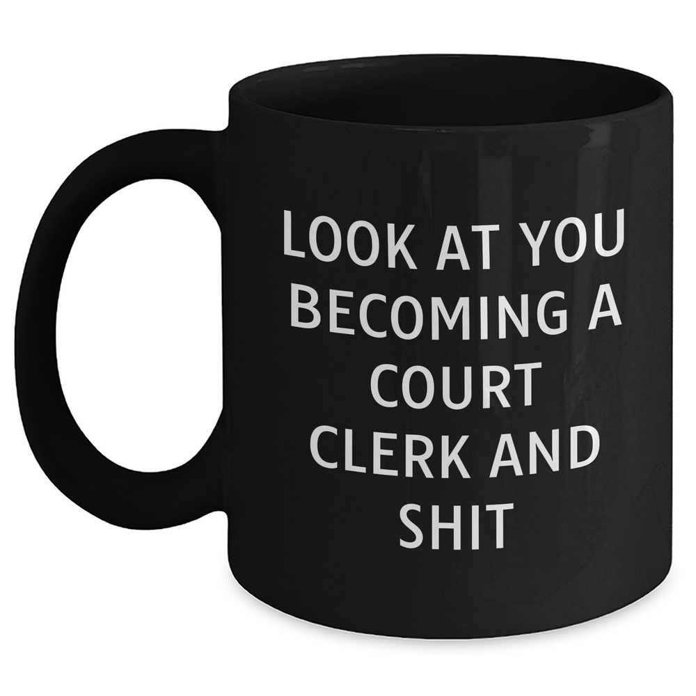 Funny Court Clerk Gifts from Men to Court Clerks - Black Coffee Mug for Dad's Birthday - 'Look At You Becoming A Court Clerk And Shit' - Main