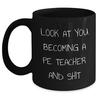 Load image into Gallery viewer, Funny PE Teacher Gifts from Friends and Family, Black Coffee Mug, For Her or Him, Graduation Unique Gifts, &#39;Look At You Becoming A PE Teacher And Shit&#39; - Main
