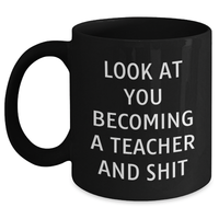 Load image into Gallery viewer, Funny Teacher Gifts from Friends - Black Coffee Mug for Graduation, &#39;Look At You Becoming A Teacher And Shit&#39; Quote, Teacher Appreciation Mug - Main
