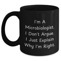 Load image into Gallery viewer, Funny Microbiologist Gifts for Men - &#39;I&#39;m A Microbiologist. I Don&#39;t Argue. I Just Explain Why I&#39;m Right.&#39; Black Coffee Mug, Perfect for Father&#39;s Day - Main
