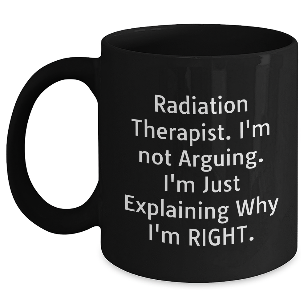Funny Radiation Therapist Gifts from Friends, Unique Mother's Day Unique Gifts for Radiation Therapist, Black Coffee Mug 'I'm Not Arguing. I'm Just Explaining Why I'm Right.' - Main