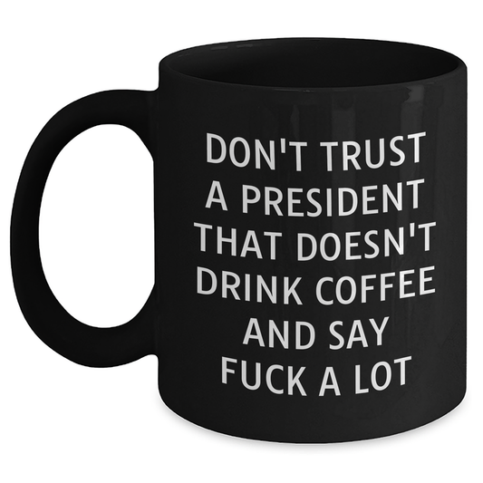 Funny President Gifts, Black Coffee Mug for Men, Don't Trust A President That Doesn't Drink Coffee And Say 'F--k A Lot' Gifts from Friends, Gifts for President on Father's Day - Main