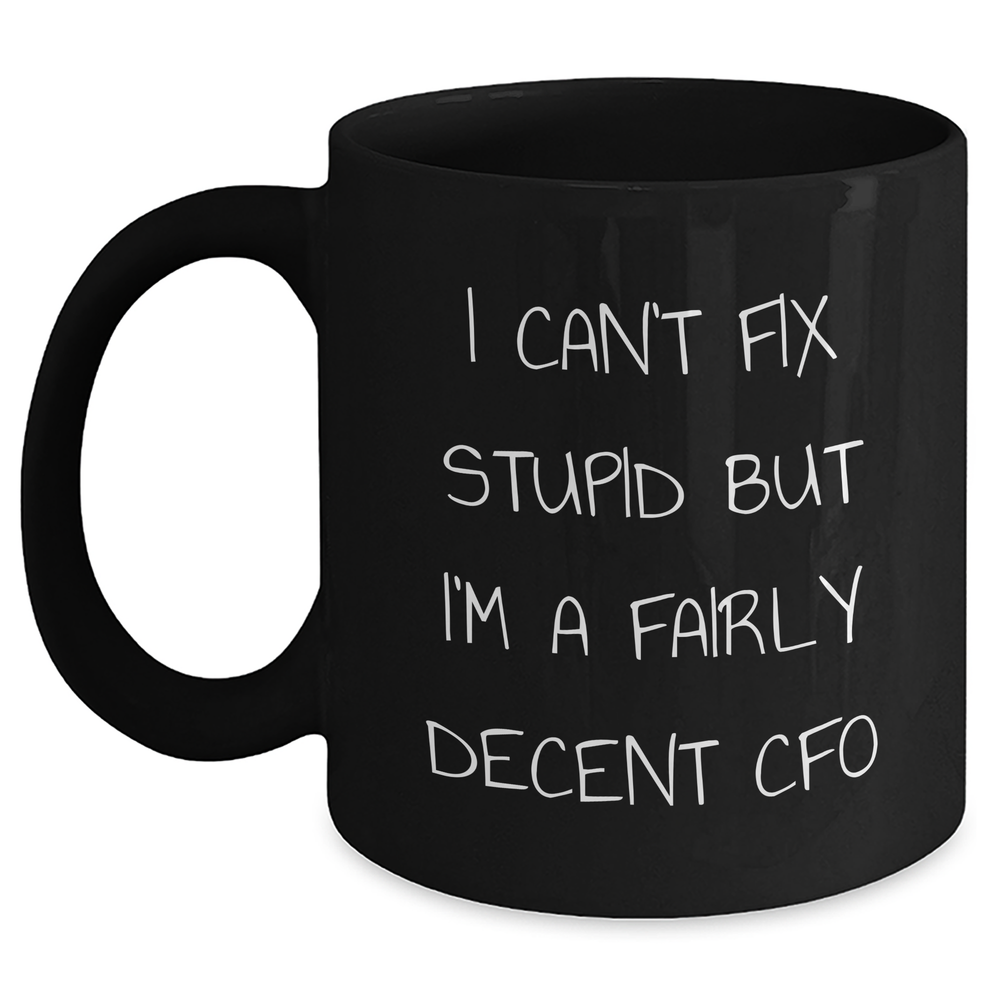 CFO Humor Gifts from Friends and Family, I Can't Fix Stupid But I'm A Fairly Decent CFO Funny Black Coffee Mug for Father's Day - Main