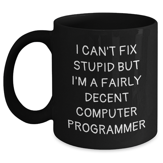 Funny Computer Programmer Mug, Gifts from Friends for Men, Black Coffee Mug with I Can't Fix Stupid But I'm A Fairly Decent Computer Programmer Quote, Father's Day Unique Gifts - Main