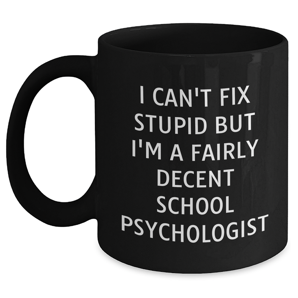 Funny School Psychologist Gifts, I Can't Fix Stupid But I'm A Fairly Decent School Psychologist Black Coffee Mug, Father's Day Unique Gifts from Men to School Psychologists - Main