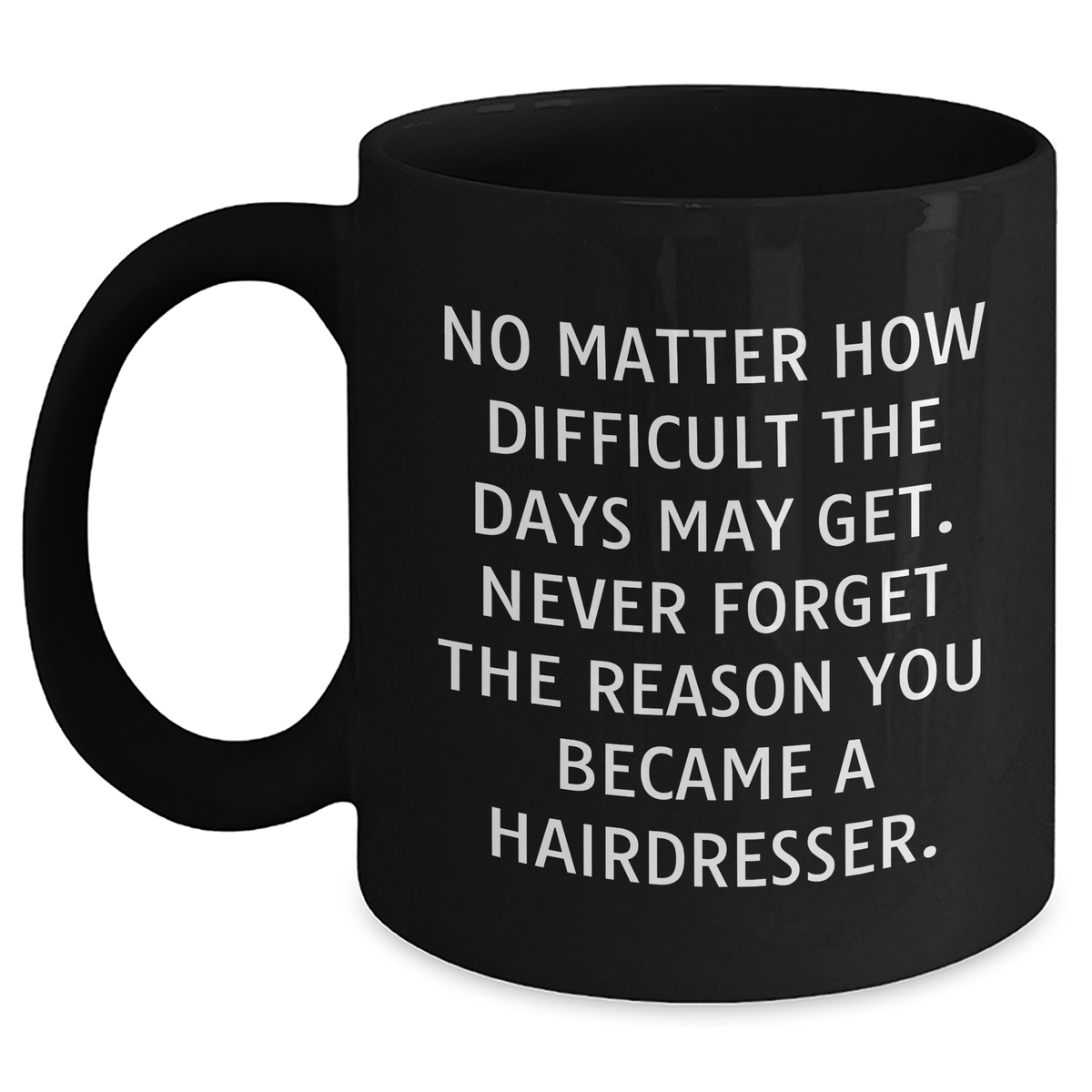 Funny Hairdresser Gifts for Mom - 'No Matter How Difficult...' Black Coffee Mug, Gifts from Family, Gifts for Hairdresser, Unique Mother's Day Unique Gifts - Main