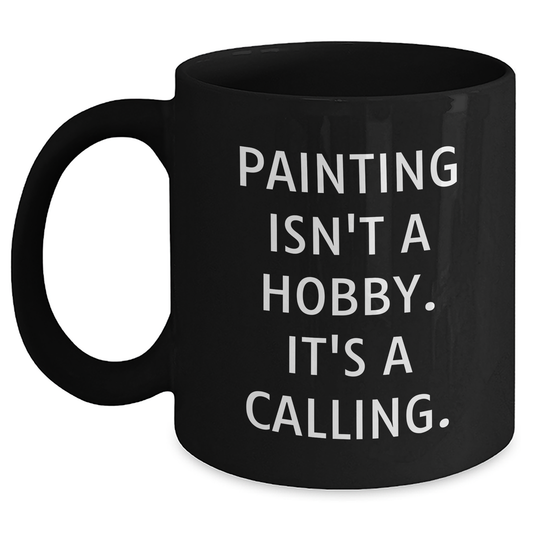 Painting Isn't A Hobby. It's A Calling. Black Coffee Mug Gifts from Men to Painting Enthusiasts on Father's Day - Main