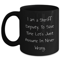 Load image into Gallery viewer, Sheriff Deputy Humor Black Coffee Mug, Funny Sheriff Gifts from Men, Gifts for Sheriff Deputy on Mother's Day, I Am A Sheriff Deputy. To Save Time Let's Just Assume I'm Never Wrong. - Main
