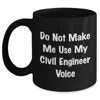 Load image into Gallery viewer, Civil Engineer Humor Gifts from Mom, Father, or Friends - Do Not Make Me Use My Civil Engineer Voice Black Coffee Mug for Mother&#39;s Day - Main

