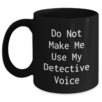 Load image into Gallery viewer, Detective Gifts from Friends, Funny Do Not Make Me Use My Detective Voice Black Coffee Mug for Mother&#39;s Day, Gifts for Detective Enthusiasts - Main Variant
