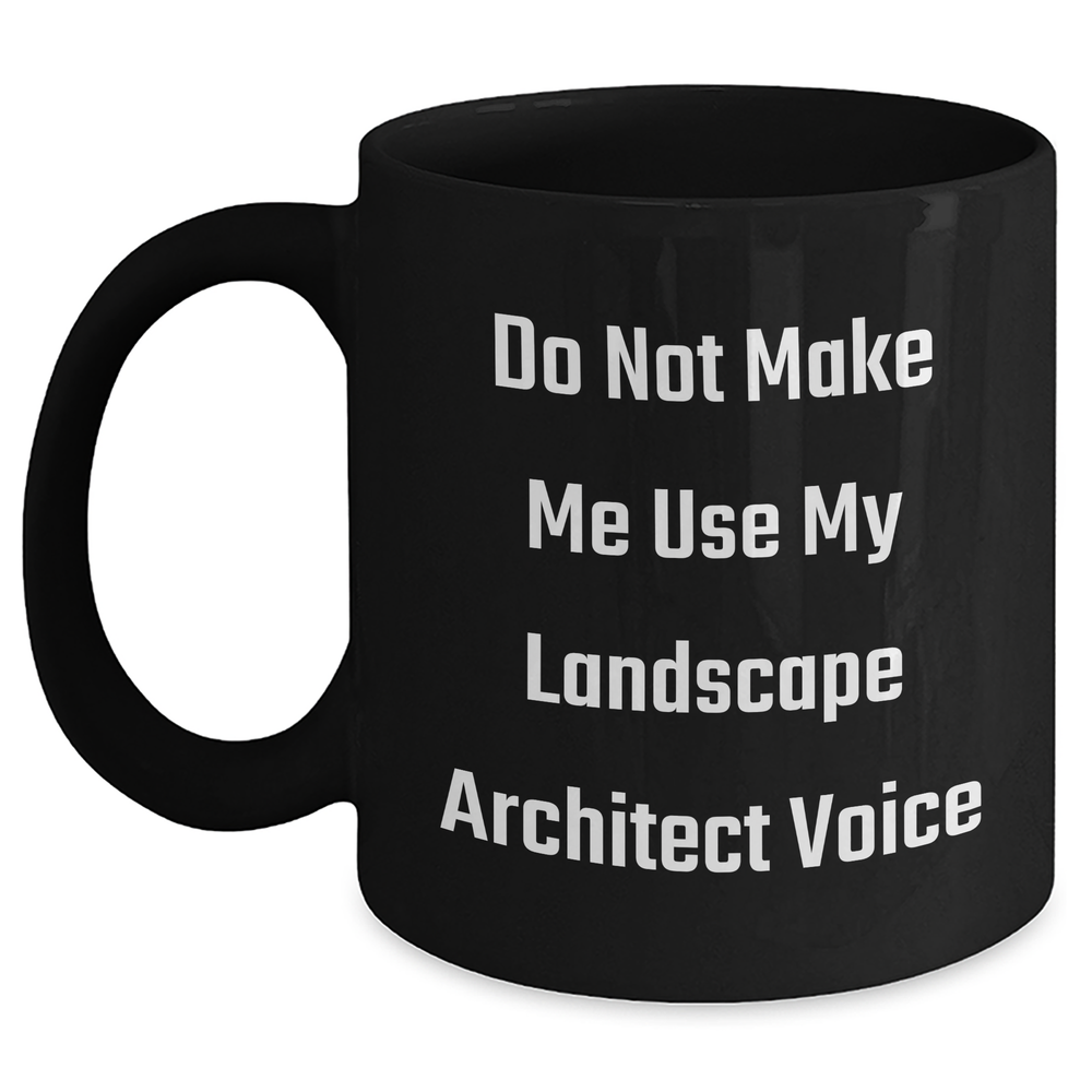 Landscape Architect Humor Gifts from Friends and Family for Mother's Day, Funny Black Coffee Mug, Do Not Make Me Use My Landscape Architect Voice - Main