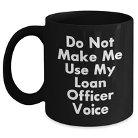 Load image into Gallery viewer, Gifts from Friends for Loan Officers - Do Not Make Me Use My Loan Officer Voice Funny Coffee Mug, Black, 11oz or 15oz, Microwave and Dishwasher Safe, Perfect for Mother&#39;s Day Unique Gifts - Main
