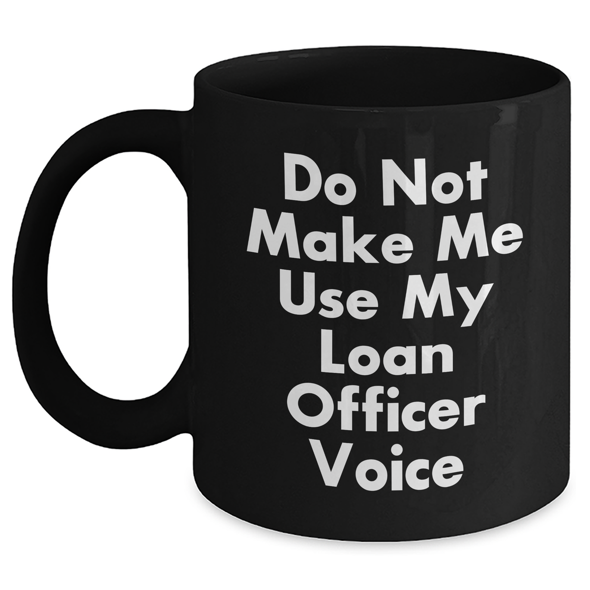 Gifts from Friends for Loan Officers - Do Not Make Me Use My Loan Officer Voice Funny Coffee Mug, Black, 11oz or 15oz, Microwave and Dishwasher Safe, Perfect for Mother's Day Unique Gifts - Main