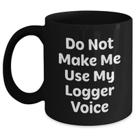 Load image into Gallery viewer, Logger Humor Gifts from Friends to Logger, Black Coffee Mug for Mother&#39;s Day, Funny Quote &#39;Do Not Make Me Use My Logger Voice&#39; - Main
