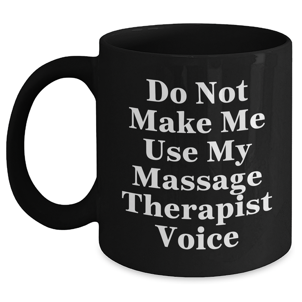 Massage Therapist Humor Gifts from Friends - Do Not Make Me Use My Massage Therapist Voice Black Coffee Mug for Mother's Day, Unique Gifts for Massage Therapist, Funny Coffee Mug Gifts for Her - Main