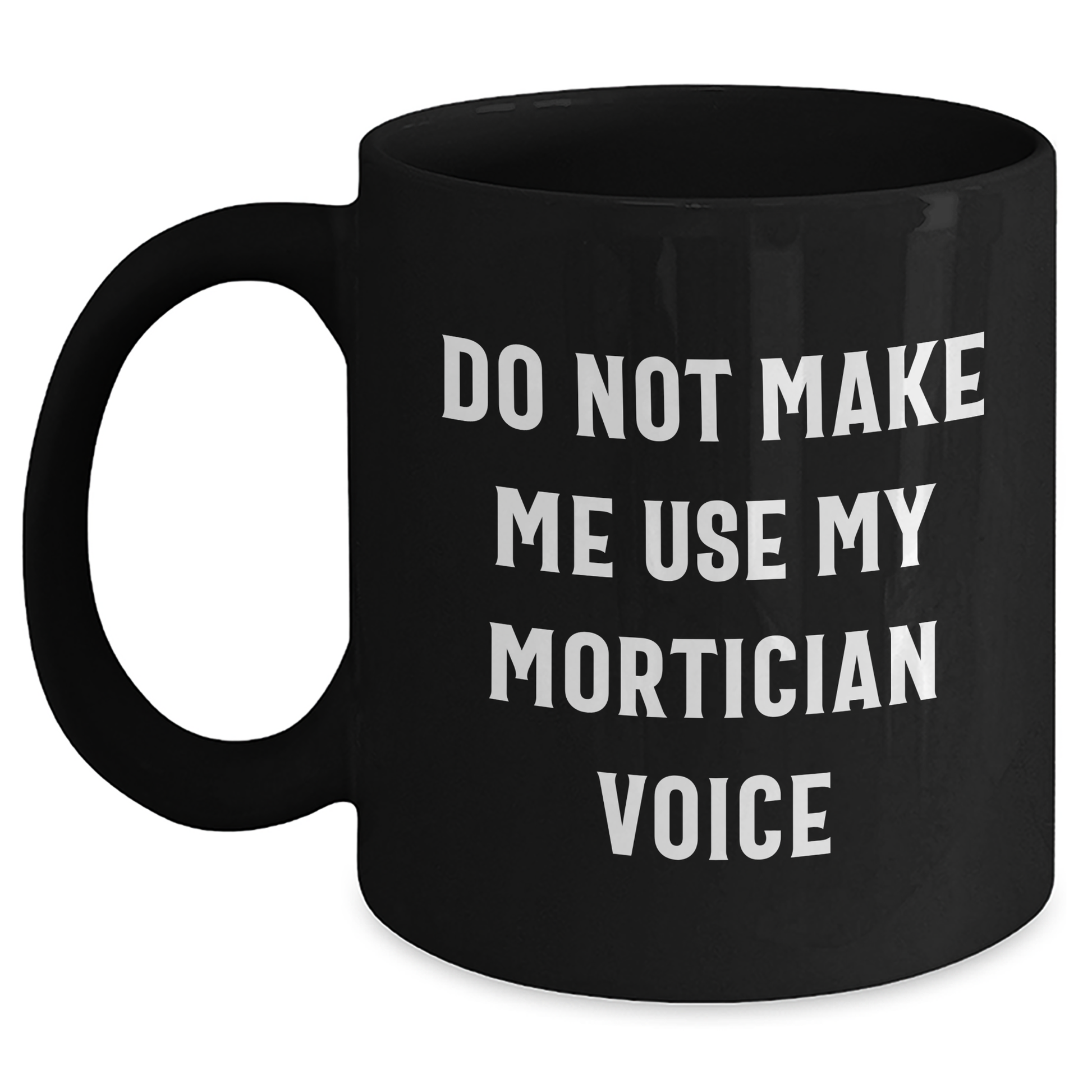 Mortician Gifts from Friends, Funny Do Not Make Me Use My Mortician Voice Black Coffee Mug for Mortician, Unique Mother's Day Unique Gifts for Women - Main