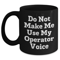 Load image into Gallery viewer, Funny Operator Gifts from Men, Gifts for Operator, Do Not Make Me Use My Operator Voice Black Coffee Mug, Mother&#39;s Day Unique - Main
