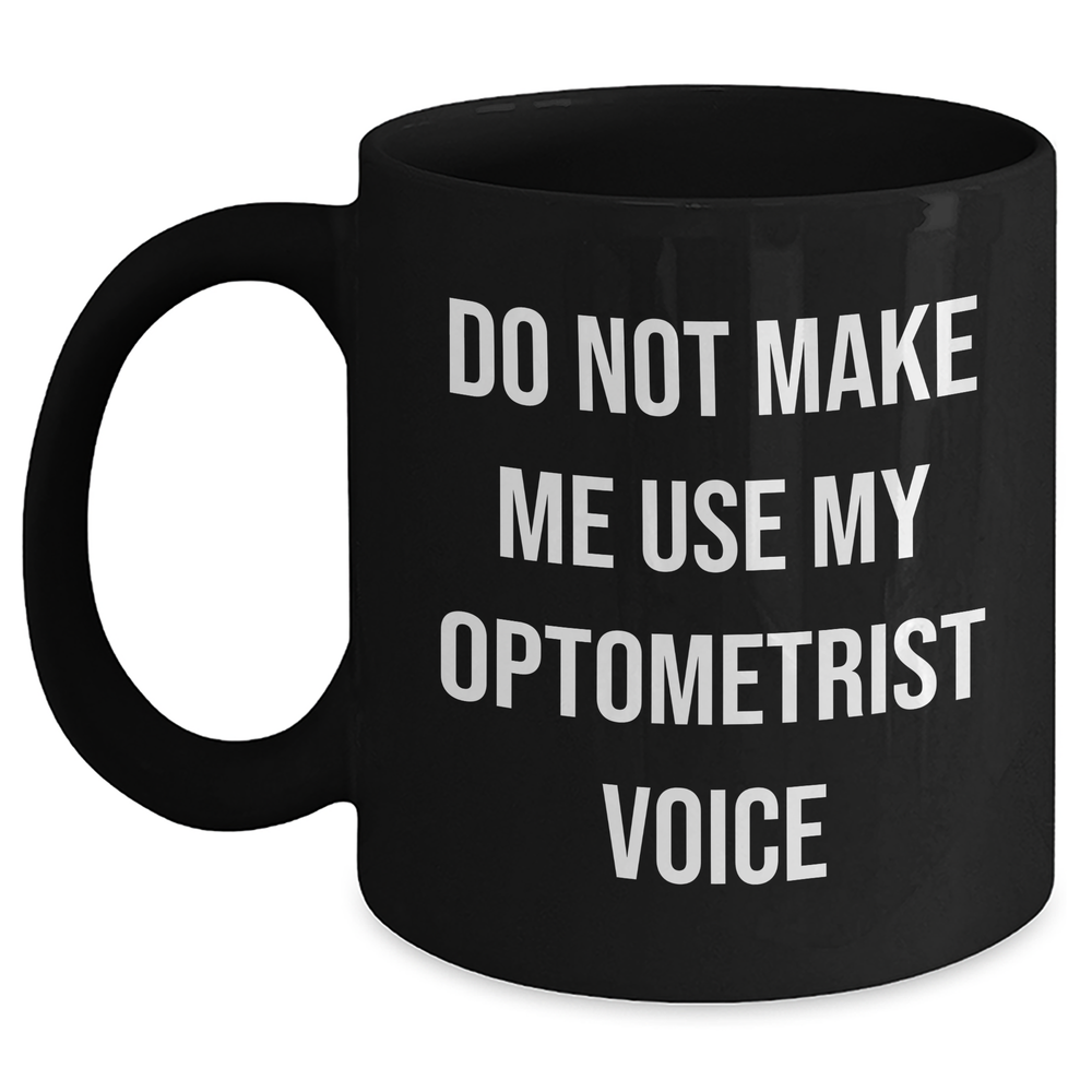 Optometrist Humor Gifts from Family - Funny Black Coffee Mug for Mother's Day, Do Not Make Me Use My Optometrist Voice, Optometrist Office Decor, Optometrist Appreciation, Gifts for Optometrist - Main