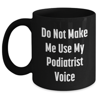 Load image into Gallery viewer, Funny Gift from Friends to Podiatrists, Do Not Make Me Use My Podiatrist Voice, Black Coffee Mug for Mother's Day - Main
