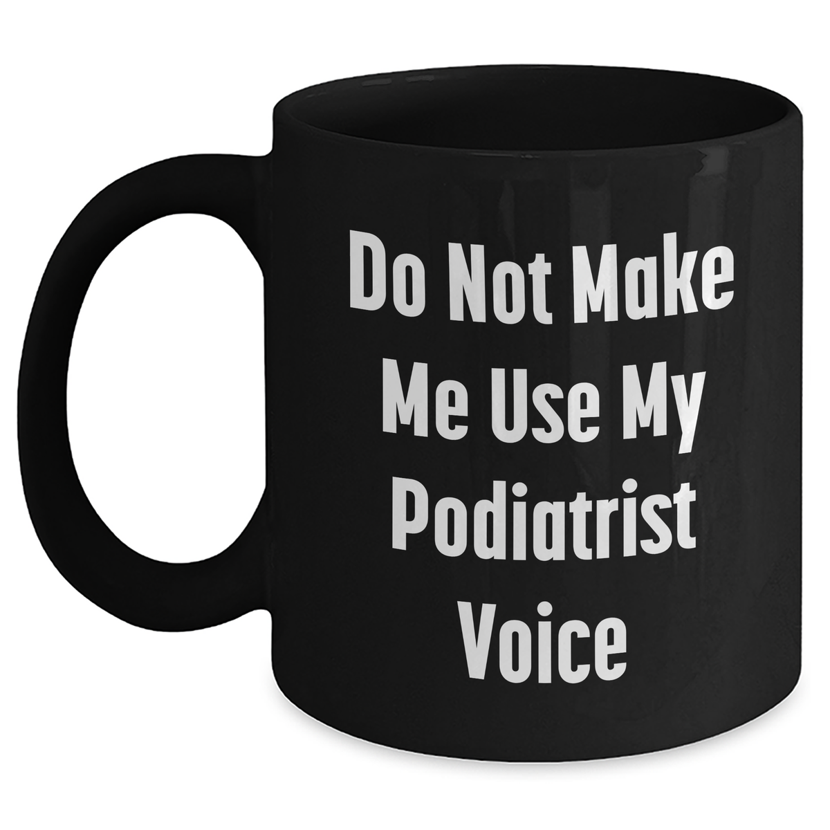 Funny Gift from Friends to Podiatrists, Do Not Make Me Use My Podiatrist Voice, Black Coffee Mug for Mother's Day - Main