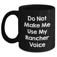 Load image into Gallery viewer, Rancher Humor Gifts from Men to Friends - Do Not Make Me Use My Rancher Voice Black Coffee Mug, Unique Mother&#39;s Day Unique Gifts - Main
