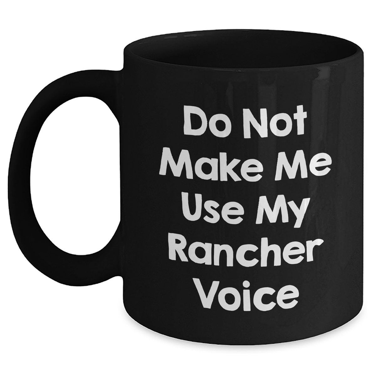 Rancher Humor Gifts from Men to Friends - Do Not Make Me Use My Rancher Voice Black Coffee Mug, Unique Mother's Day Unique Gifts - Main