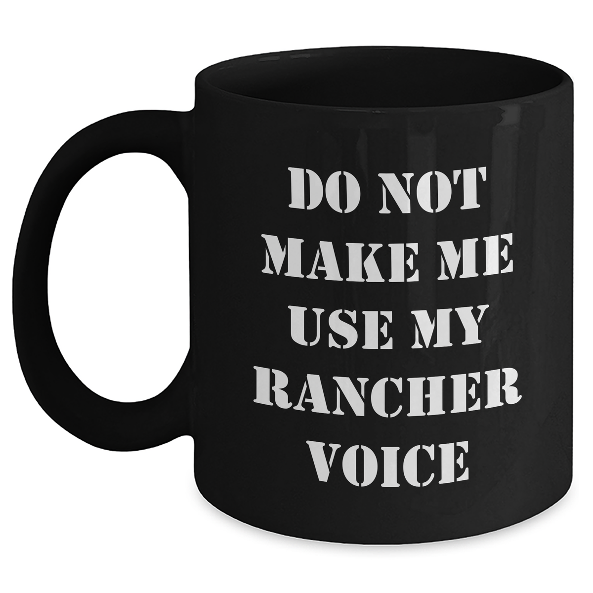 Funny Rancher Gifts from Men - Do Not Make Me Use My Rancher Voice Black Coffee Mug for Mother's Day, Unique Gifts for Rancher Women - Main
