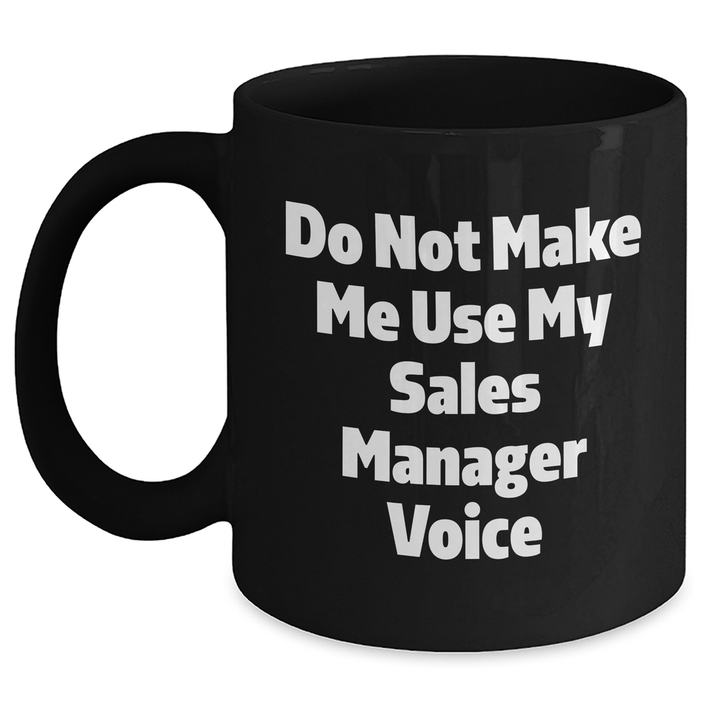Funny Sales Manager Gifts - 'Do Not Make Me Use My Sales Manager Voice' Black Coffee Mug for Mom, Mother's Day Unique Gifts from Family, Coworkers - Main