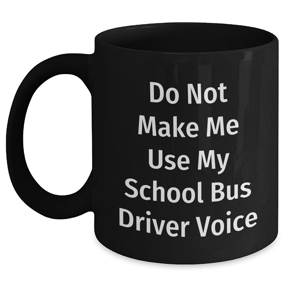Gifts from Friends, Funny School Bus Driver Quote Black Coffee Mug, Do Not Make Me, Gifts for School Bus Driver Mom's Day Unique - Main