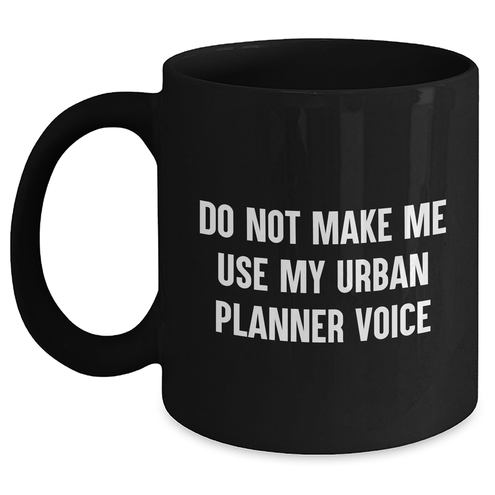 Urban Planner Gift, Funny 'Do Not Make Me Use My Urban Planner Voice' Black Coffee Mug for Mom, Gifts from Men, Unique Mother's Day Unique Gifts for Urban Planner - Main