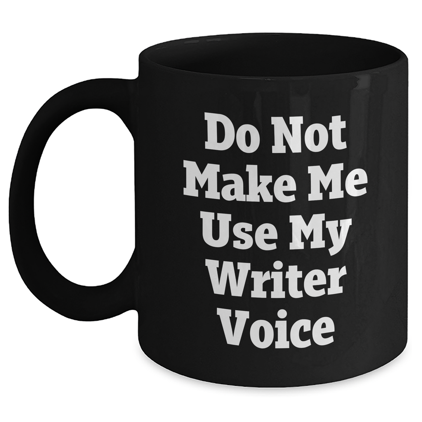 Writer Humor Gifts from Mom - Funny Do Not Make Me Use My Writer Voice Black Coffee Mug, 11oz or 15oz, Microwave and Dishwasher Safe - Main