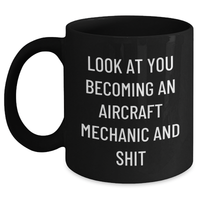Load image into Gallery viewer, Funny Inspirational Gifts for Aircraft Mechanic Dad on Father&#39;s Day, &#39;Look At You Becoming An Aircraft Mechanic And Shit&#39; Black Coffee Mug from Men to Friends - Main
