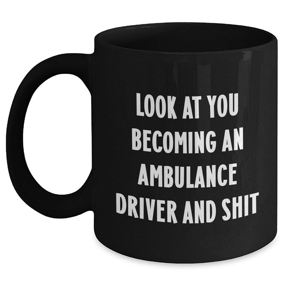 Ambulance Driver Gifts Funny Quote Look At You Becoming An Ambulance Driver And Shit Black Coffee Mug for Mother's Day - Main