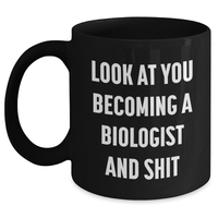 Load image into Gallery viewer, Funny Biologist Gifts for Mom - Black Coffee Mug with &#39;Look At You Becoming A Biologist And Shit&#39; - Gifts from Men to Biologist Friends and Family - Main
