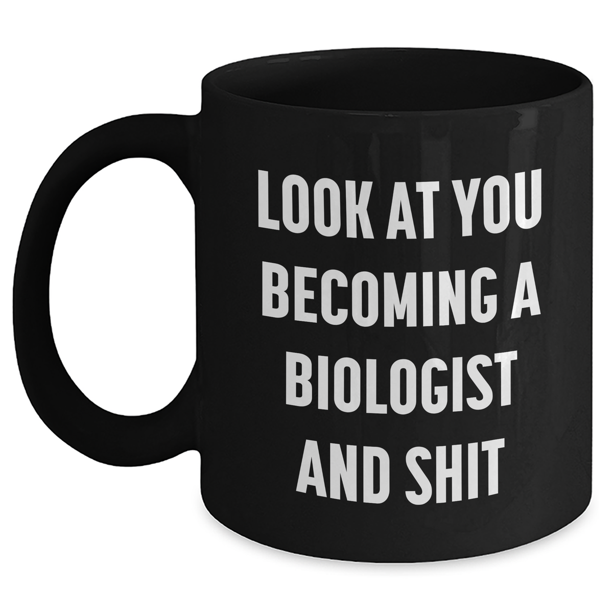 Funny Biologist Gifts for Mom - Black Coffee Mug with 'Look At You Becoming A Biologist And Shit' - Gifts from Men to Biologist Friends and Family - Main