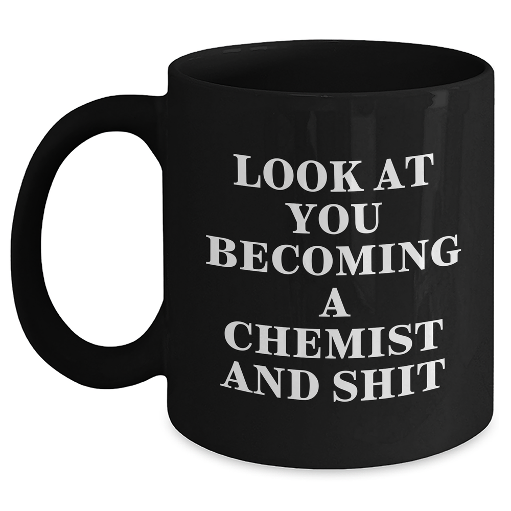 Funny Chemist Gifts, 'Look At You Becoming A Chemist And Shit' Inspired Black Coffee Mug for Graduation, Gifts from Friends, Gifts for Chemist - Main