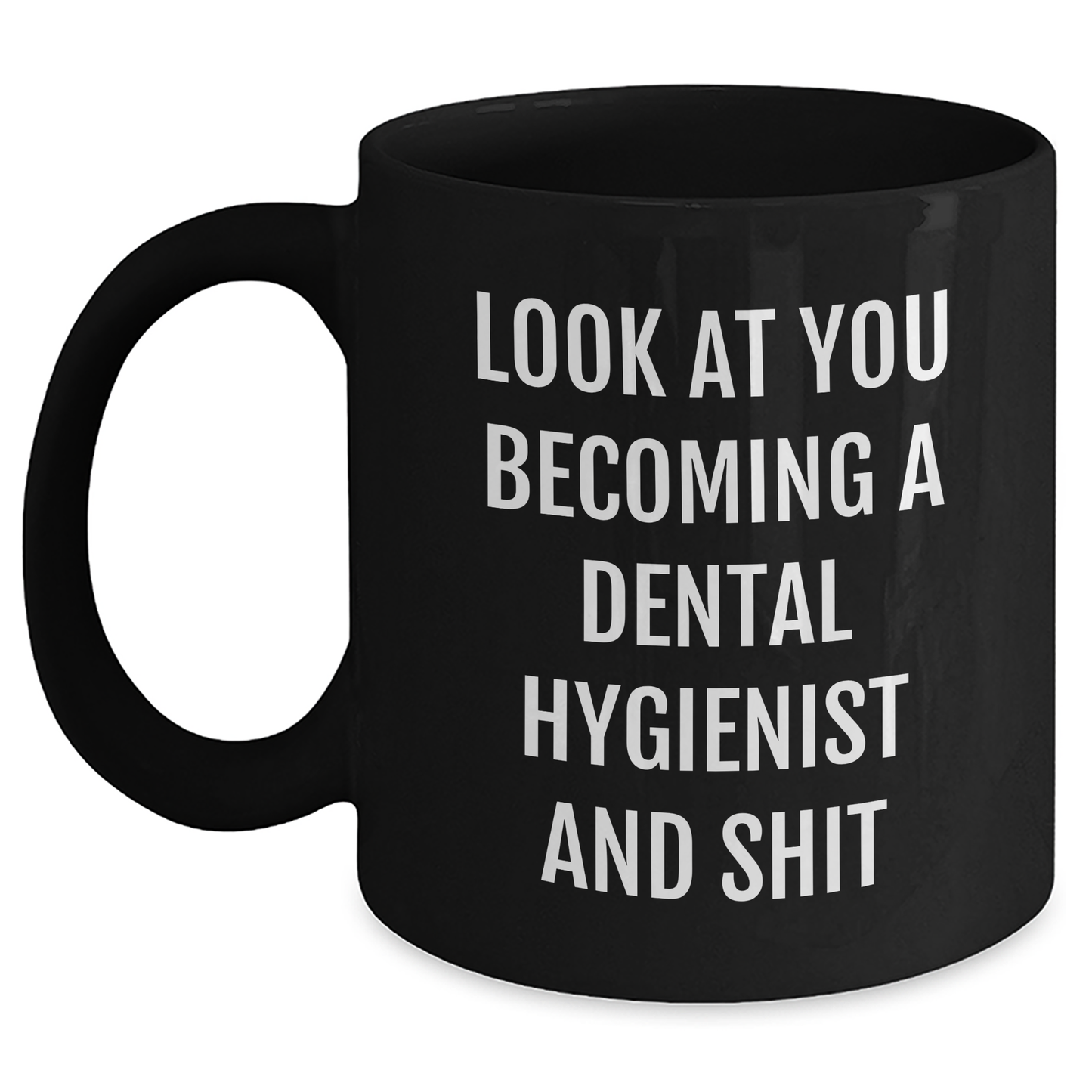 Funny Dental Hygienist Gifts - Black Coffee Mug for Mom on Mother's Day, 'Look At You Becoming A Dental Hygienist And Shit' Quote from Friends, Gifts from Family for Dental Hygienist - Main