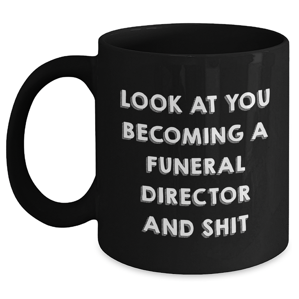 Funny Funeral Director Graduation Gifts from Friends, Gifts for Funeral Director, 'Look At You Becoming A Funeral Director And Shit' Black Coffee Mug - Main