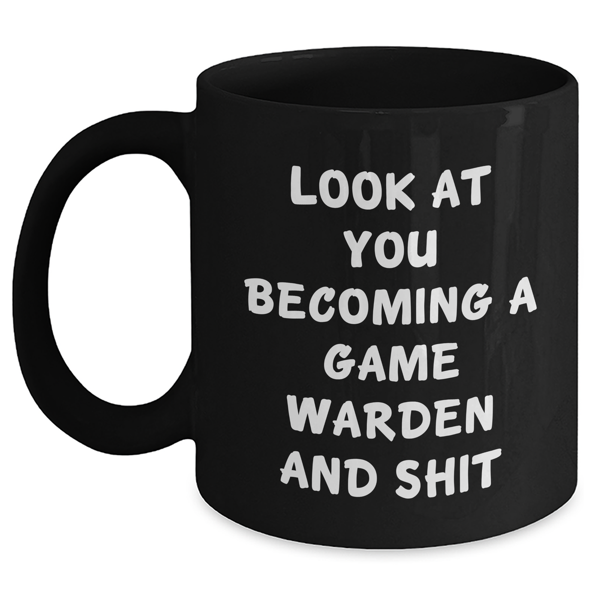 Funny Game Warden Gifts from Men to Game Wardens on Father's Day - Look At You Becoming A Game Warden And Shit Black Coffee Mug, 11oz or 15oz - Main