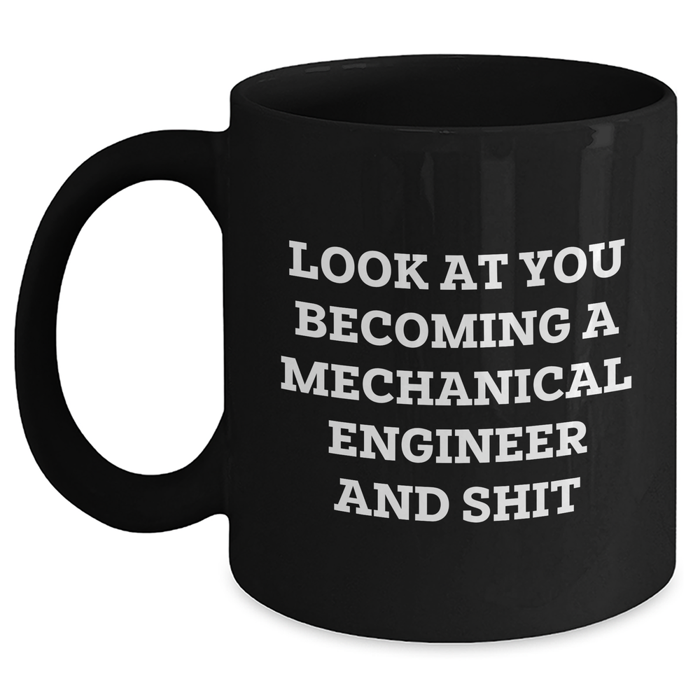 Gifts from Friends for Mechanical Engineer Graduation - Black Coffee Mug - 'Look At You Becoming A Mechanical Engineer And Shit' Funny Quote - Main
