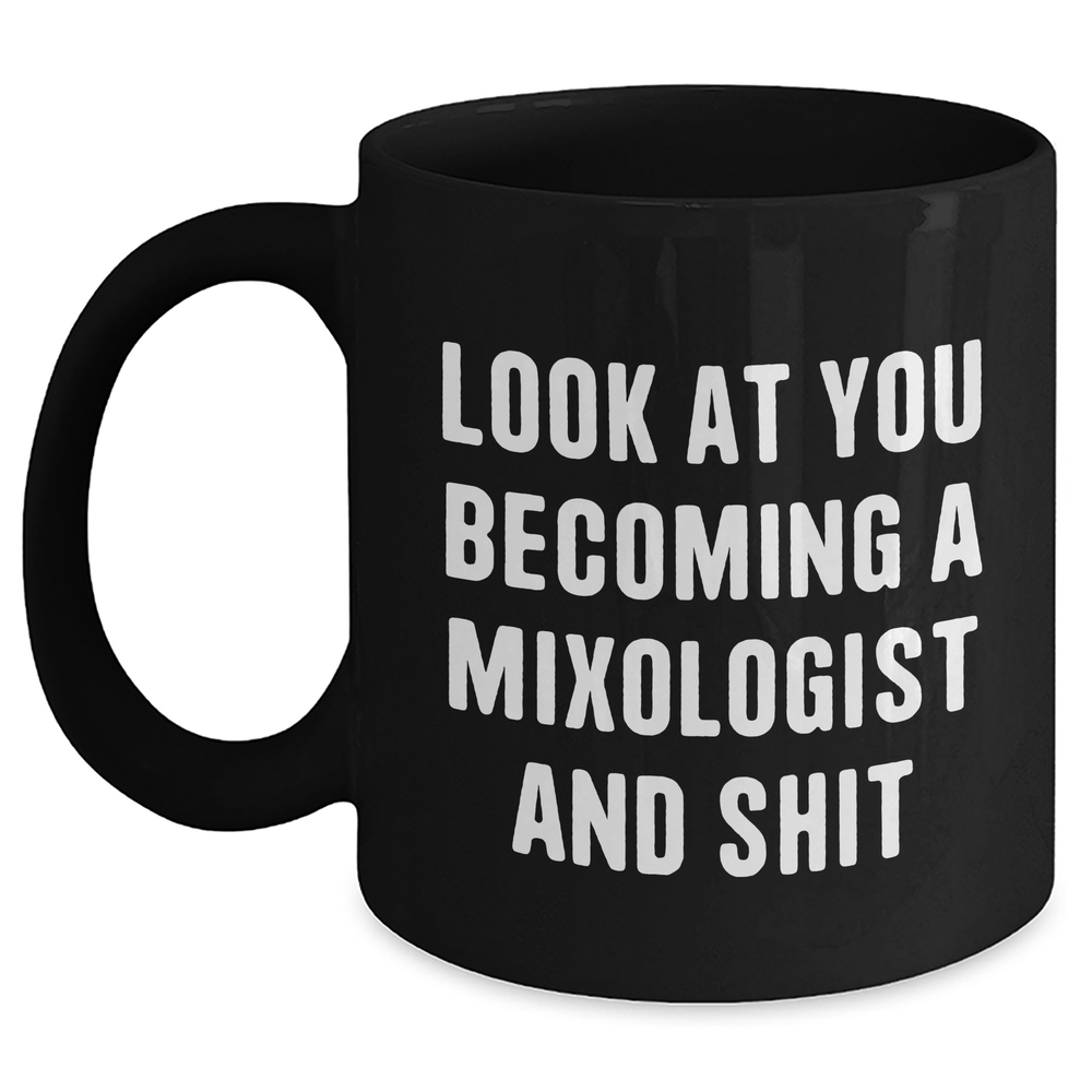Funny Mixologist Gifts from Friends to Mixologist, Black Coffee Mug for Graduation, 'Look At You Becoming A Mixologist And Shit' Quote - Main