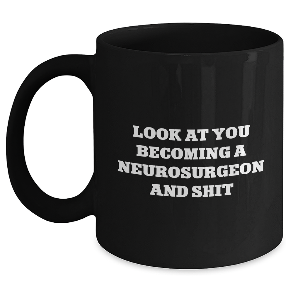 Funny Neurosurgeon Gifts - Look At You Becoming A Neurosurgeon And Shit Black Coffee Mug for Mom's Day from Friends - Main
