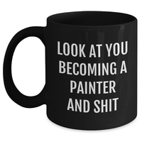 Load image into Gallery viewer, Funny Painter Gifts from Friends - Look At You Becoming A Painter And Shit, Black Coffee Mug for Mother's Day, Unique Gifts for Painter, 11oz or 15oz, Microwave and Dishwasher Safe - Main
