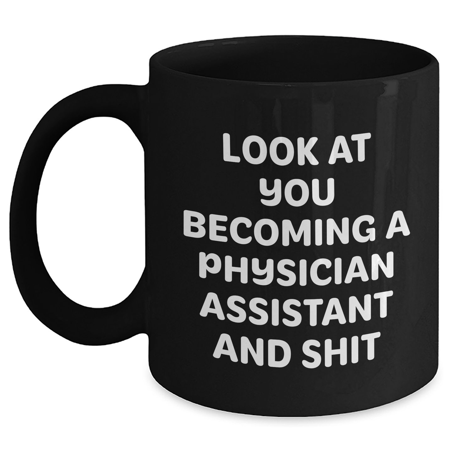 Funny Physician Assistant Gifts - 'Look At You Becoming A Physician Assistant And Shit' Black Coffee Mug for Dad, Gifts from Men to Physician Assistant - Main