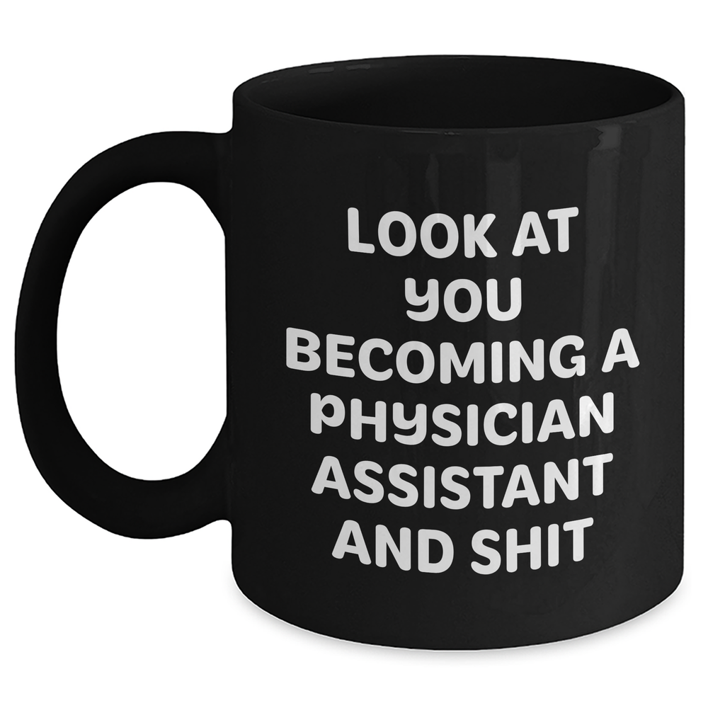 Funny Physician Assistant Gifts - 'Look At You Becoming A Physician Assistant And Shit' Black Coffee Mug for Dad, Gifts from Men to Physician Assistant - Main
