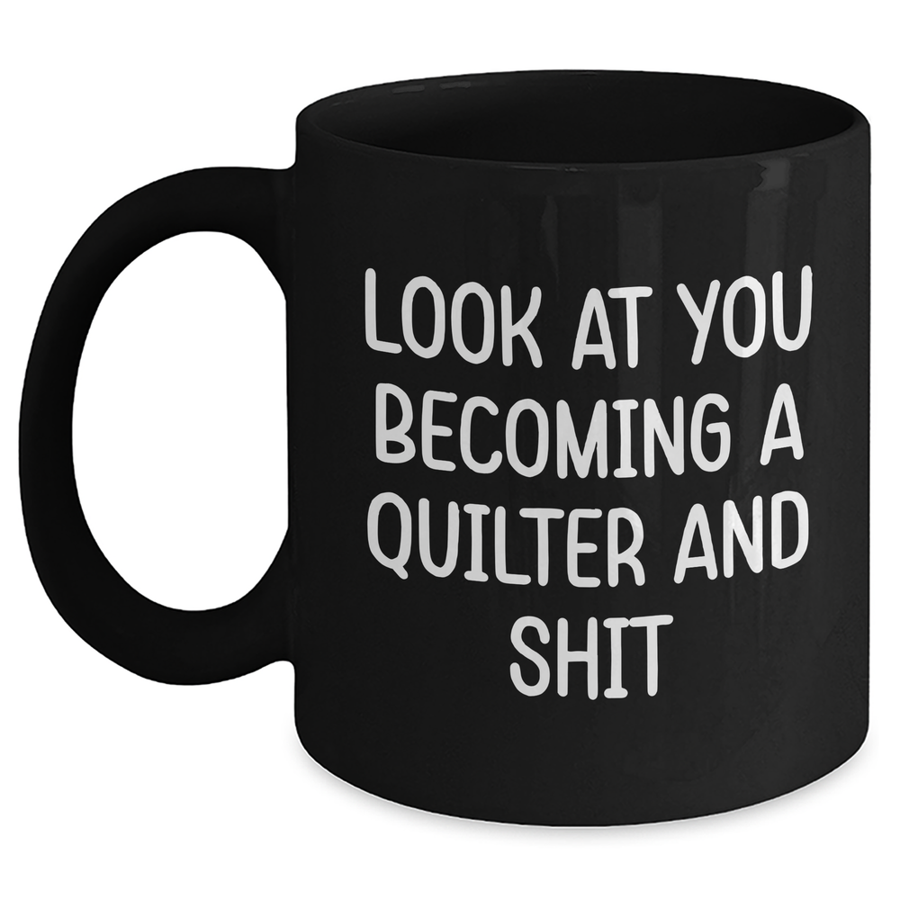 Funny Quilter Gifts: Look At You Becoming A Quilter And Shit Inspired Black Coffee Mug for Quilter Friends and Family Unique Gifts from Mom, Dad, or Coworkers - Main
