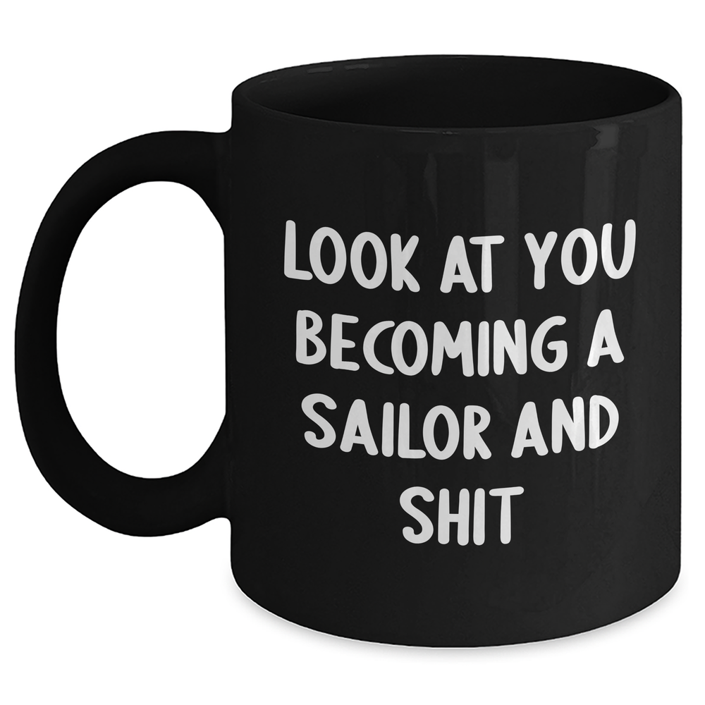 Funny Sailor Gifts from Friends for Graduation, Black Coffee Mug, Look At You Becoming A Sailor And Shit - Main