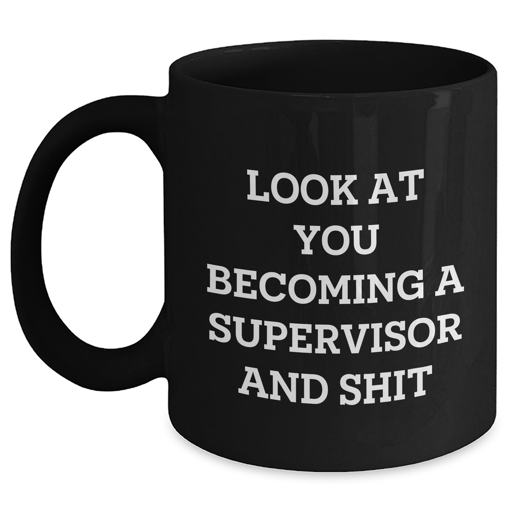 Funny Supervisor Black Coffee Mug - Gifts from Friends for Supervisor, Black Coffee Mug for Mother's Day, Look At You Becoming A Supervisor And Shit - Main