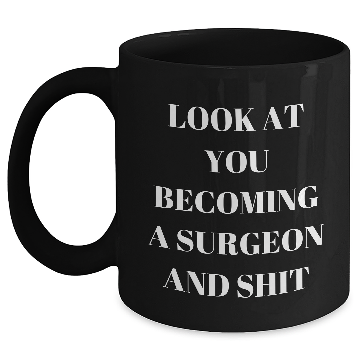 Surgeon Gifts from Friends - 'Look At You Becoming A Surgeon And Shit' Funny Graduation Black Coffee Mug - Main