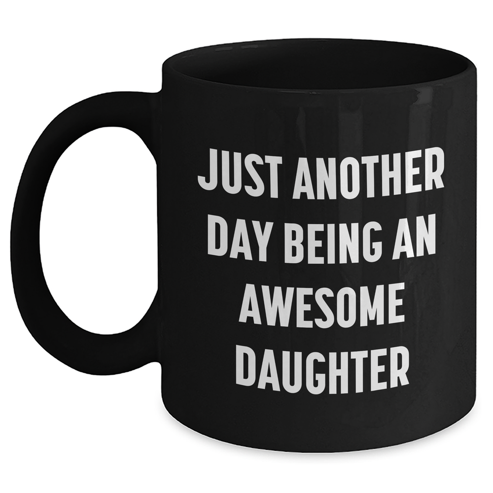 Funny Daughter Gifts from Mom - Just Another Day Being An Awesome Daughter Black Coffee Mug for Graduation Unique Gifts - Main